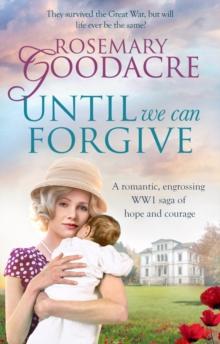 Until We Can Forgive : A romantic, engrossing WWI saga of hope and courage