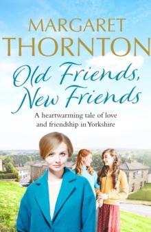 Old Friends, New Friends : A heartwarming tale of love and friendship in Yorkshire