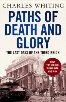 Paths of Death and Glory : The Last Days of the Third Reich