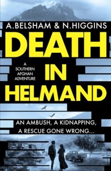 Death in Helmand : A southern Afghan adventure