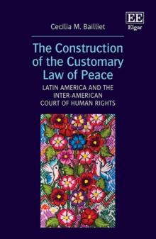 Construction of the Customary Law of Peace : Latin America and the Inter-American Court of Human Rights