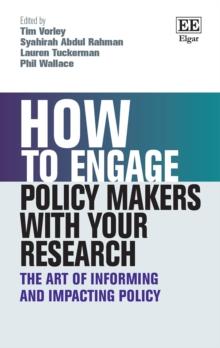 How to Engage Policy Makers with Your Research : The Art of Informing and Impacting Policy