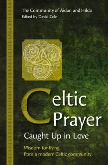 Celtic Prayer - Caught Up in Love : Wisdom for living from a modern Celtic community