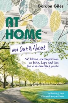 At Home and Out and About : 52 biblical contemplations on faith, hope and love for a re-emerging world