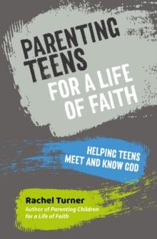 Parenting Teens for a Life of Faith : Helping teens meet and know God