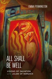 All Shall Be Well : Visions Of Salvation With Julian Of Norwich