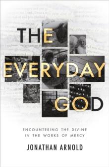 The Everyday God : Encountering the divine in the works of mercy