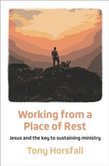 Working from a Place of Rest : Jesus and the key to sustaining ministry