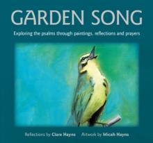 Garden Song : Exploring the psalms through paintings, reflections and prayers