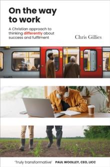 On the Way to Work : A Christian approach to thinking differently about success and fulfilment