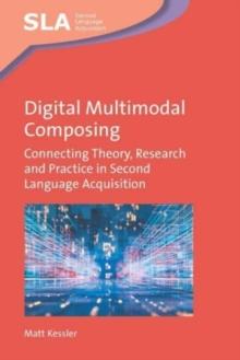 Digital Multimodal Composing : Connecting Theory, Research and Practice in Second Language Acquisition