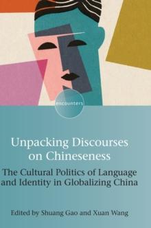 Unpacking Discourses on Chineseness : The Cultural Politics of Language and Identity in Globalizing China