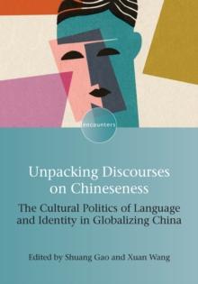 Unpacking Discourses on Chineseness : The Cultural Politics of Language and Identity in Globalizing China