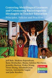 Centering Multilingual Learners and Countering Raciolinguistic Ideologies in Teacher Education : Principles, Policies and Practices