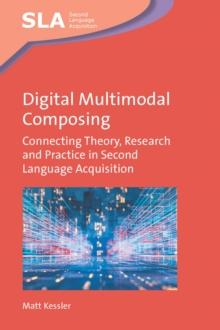 Digital Multimodal Composing : Connecting Theory, Research and Practice in Second Language Acquisition