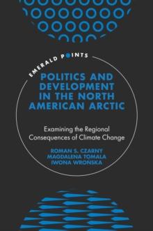 Politics and Development in the North American Arctic : Examining the Regional Consequences of Climate Change