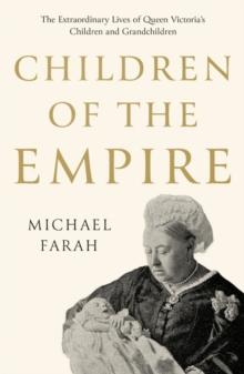 Children Of The Empire : The Extraordinary Lives of Queen Victoria's Children and Grandchildren