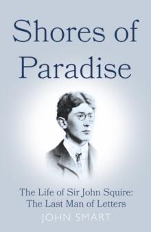 Shores of Paradise : The life of Sir John Squire, the Last Man of Letters