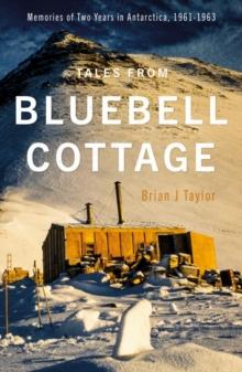 Tales from Bluebell Cottage : Memories of Two Years in Antarctica, 1961-1963