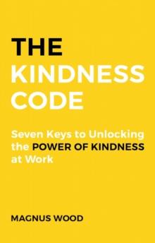 The Kindness Code : Seven Keys to Unlocking the Power of Kindness at Work