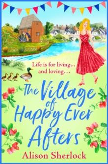 The Village of Happy Ever Afters : A BRAND NEW romantic, heartwarming read from Alison Sherlock