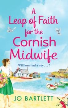 A Leap of Faith For The Cornish Midwife : An emotional, uplifting read from Jo Bartlett