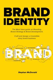 Brand identity : The Must have guide on Branding, Brand Strategy & Brand Development. Craft and design a Irresistible story brand business: The Must have guide on Branding, Brand Strategy & Brand Deve