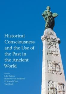 Historical Consciousness and the Use of the Past in the Ancient World