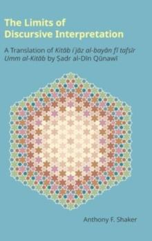 The Limits of Discursive Interpretation : A Translation of Kitab I'jaz Al-Bayan Fi Tafsir Umm Al-Kitab by Sadr Al-Din Qunawi