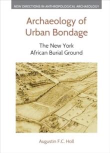 Archaeology of Urban Bondage : The New York African Burial Ground