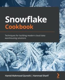 Snowflake Cookbook : Techniques for building modern cloud data warehousing solutions