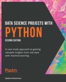 Data Science Projects with Python : A case study approach to gaining valuable insights from real data with machine learning, 2nd Edition