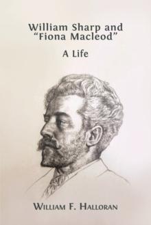 William Sharp and "Fiona Macleod" : A Life