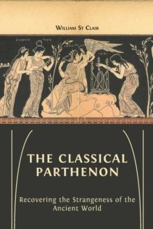 The Classical Parthenon : Recovering the Strangeness of the Ancient World