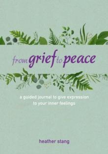 From Grief to Peace : A Guided Journal for Navigating Loss with Compassion and Mindfulness