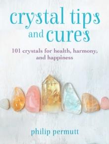 Crystal Tips and Cures : 101 Crystals for Health, Harmony, and Happiness