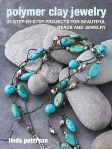 Polymer Clay Jewelry : 35 Step-by-Step Projects for Beautiful Beads and Jewelry