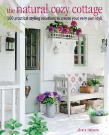 The Natural Cozy Cottage : 100 Styling Ideas to Create a Warm and Welcoming Home