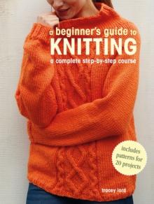 A Beginner's Guide to Knitting : A Complete Step-by-Step Course