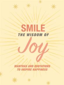 Smile: The Wisdom of Joy : Affirmations and Quotations to Inspire Happiness