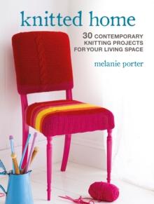 Knitted Home : 30 Contemporary Knitting Projects for Your Living Space