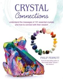 Crystal Connections : Understand the Messages of 101 Essential Crystals and How to Connect with Their Wisdom