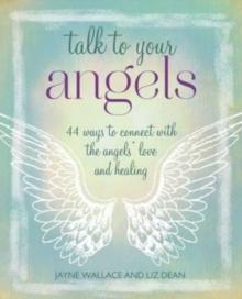 Talk to Your Angels : 44 Ways to Connect with the Angels Love and Healing