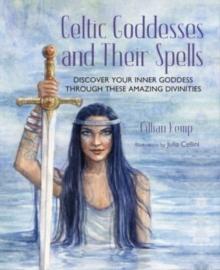 Celtic Goddesses and Their Spells : Discover Your Inner Goddess Through These Amazing Divinities