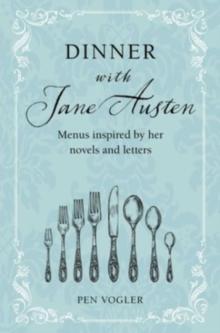 Dinner with Jane Austen : Menus Inspired by Her Novels and Letters