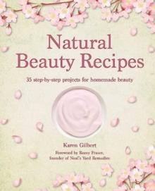 Natural Beauty Recipes : 35 Step-by-Step Projects for Homemade Beauty