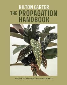 The Propagation Handbook : A Guide to Propagating Houseplants