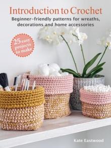 Introduction to Crochet: 25 easy projects to make : Beginner-Friendly Patterns for Wreaths, Decorations and Home Accessories