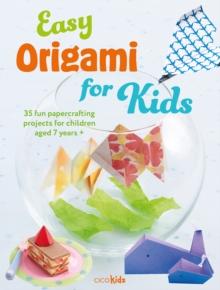 Easy Origami for Kids : 35 Fun Papercrafting Projects for Children Aged 7 Years +