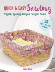 Quick & Easy Sewing: 35 simple projects to make : Stylish, Speedy Designs for Your Home